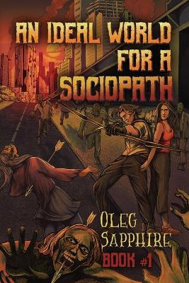 An Ideal World for a Sociopath (Book 1): A LitRPG Apocalypse Adventure Series - Oleg Sapphire - cover