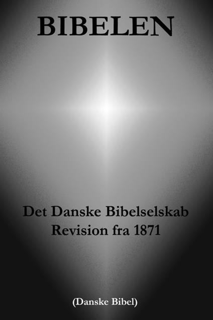 Bibelen - Det Danske Bibelselskab Revision fra 1871 (Danske Bibel) - Herren Gud,Jahve Jehova,Det Danske Bibelselskab,Bibelselskabet i Danmark - ebook