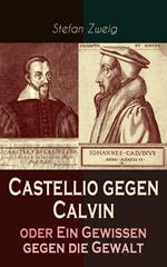 Castellio gegen Calvin oder Ein Gewissen gegen die Gewalt