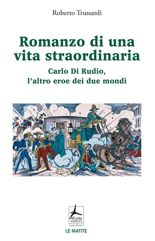 Romanzo di una vita straordinaria. Carlo Di Rudio, l'altro eroe dei due mondi - Roberto Trussardi - copertina