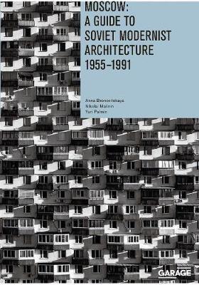 Moscow: A Guide to Soviet Modernist Architecture 1955-1991 - Anna Bronovitskaya,Nikolai Malinin,Olga Kazakova - cover