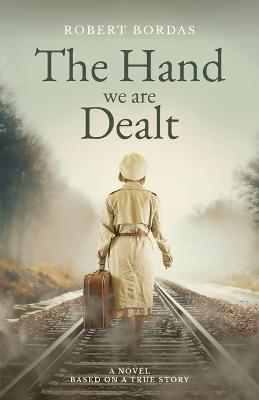 The Hand We Are Dealt: A heartbreaking WW2 novel based on the true story of a woman of courage - Robert Bordas - cover