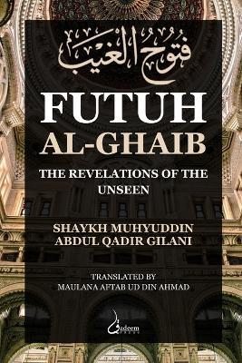 Futuh Al Ghaib: The Revelations of the Unseen - Muhyuddin Abdul Qadir Gilani - cover