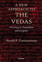 A New Approach to the Vedas: An Essay in Translation and Exegesis