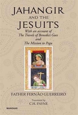 Jahangir And The Jesuits: With An Account Of The Travel Of The Benedict Goes And The Mission To Pegu - Fernão Guerreiro - cover
