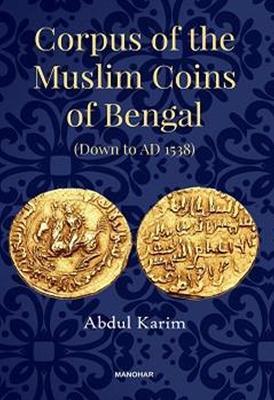 Corpus of the Muslim Coins of Bengal: Down to AD 1538 - Abdul Karim - cover