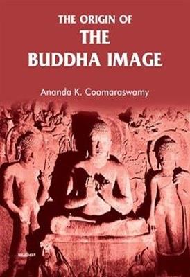 The Origin of the Buddha Image - Ananda K. Coomaraswamy - cover