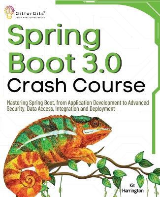 Spring Boot 3.0 Crash Course: Mastering Spring Boot, from Application Development to Advanced Security, Data Access, Integration and Deployment - Kit Harrington - cover