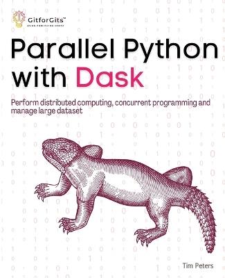 Parallel Python with Dask: Perform distributed computing, concurrent programming and manage large dataset - Tim Peters - cover