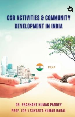 CSR Activities and Community Development in India - Prashant Kumar Pandey,Prof (Dr ) Sukanta Kumar Baral - cover