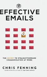 Effective Emails: The secret to straightforward communication at work: 1 (Business Communication Skills)