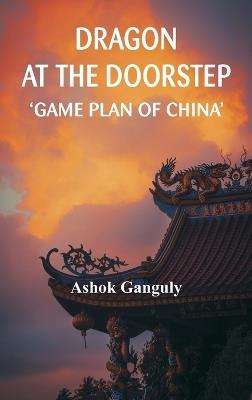 Dragon at the Doorstep: Game Plan of China - Brig A K Ganguly - cover