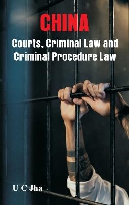China: Courts, Criminal Law and Criminal Procedure Law - U C Jha - cover