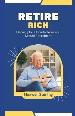 Retire Rich: Planning for a Comfortable and Secure Retirement - Maxwell Sterling - cover