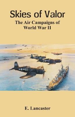 Skies of Valor The Air: Campaigns of World War II - E Lancaster - cover
