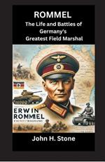 Rommel: The Life and Battles of Germany's Greatest Field Marshal