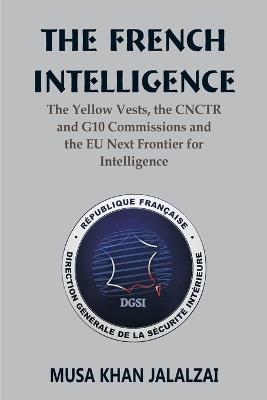 The French Intelligence: The Yellow Vests, the CNCTR and G10 Commissions and the EU Next Frontier for Intelligence - Musa Khan Jalalzai - cover