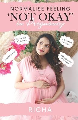 Normalise feeling 'NOT OKAY' in pregnancy - Richa Kumari - cover