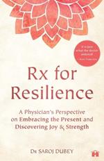 Rx for Resilience: A Physician’s Perspective on Embracing the Present and Discovering Joy and Strength