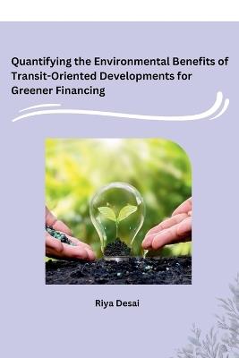 Quantifying the Environmental Benefits of Transit-Oriented Developments for Greener Financing - Riya Desai - cover