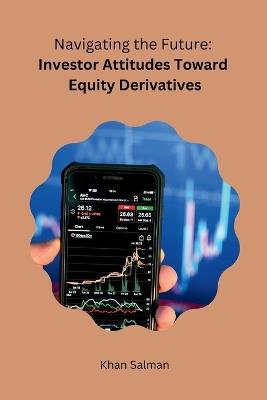 Navigating the Future: Investor Attitudes Toward Equity Derivatives - Khan Salman - cover