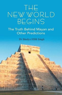 The New World Begins The Truth Behind Mayan And OTher Predictions - Bindya Singh Hb - cover