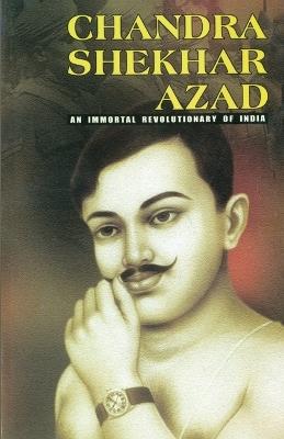 Chandra Shekhar Azad: An Immortal Revolutionary of India - Bhawan Singh Rana - cover