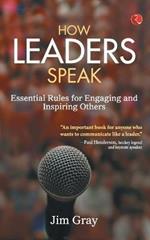 How Leaders Speak: Essential Rules for Engaging and Inspiring Others