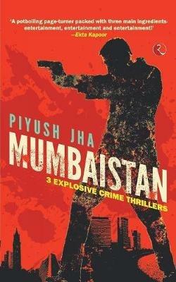 Mumbaistan: 3 Explosive Crime Thrillers - Jha Piyush - cover