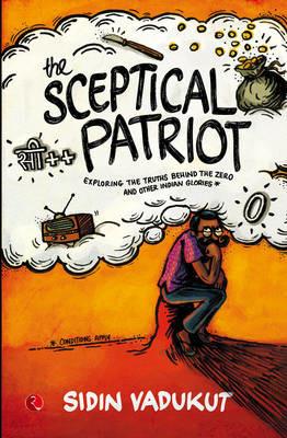 The Sceptical Patriot: Exploring the Truths Behind the Zero and Other Indian Glories - Sidin Vadukut - cover