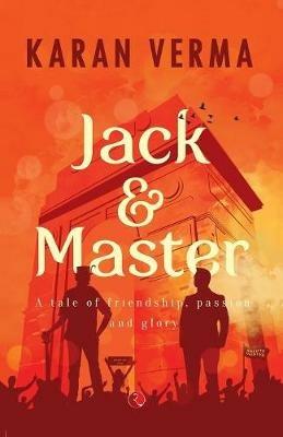 Jack & Master: A Tale of Friendship, Passion and Glory - Karan Verma - cover