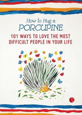 How to Hug a Porcupine: 101 Ways to Love the Most Difficult People in Your Life - Debbie Joffe Ellis - cover