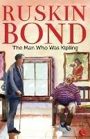 THE MAN WHO WAS KIPLING - Ruskin Bond - cover