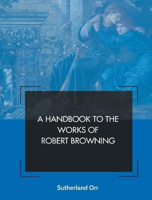 A Handbook to the Works of Robert Browning - Sutherland Orr - cover