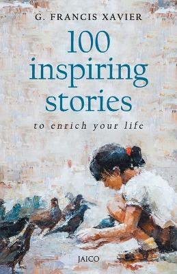 100 Inspiring Stories to Enrich Your Life - G. Francis Xavier - cover