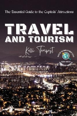 Travel and Tourism-The Essential Guide to the Capitals' Attractions: A Foodie's Guide to Each Capital: Where to Eat and Drink - Kelli Tempest - cover