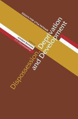 Dispossession, Deprivation, and Development - Essays for Utsa Patnaik - Arindam Banerjee,Cp Chandrasekhar - cover