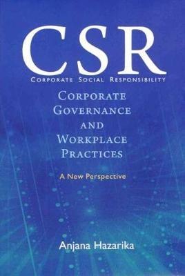 Corporate Social Responsibility, Corporate Governance and Workplace Practices: A New Perspective - Anjana Hazarika - cover