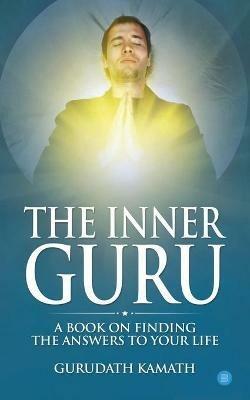 The Inner Guru (A book on finding the answers to your life) - Gurudath Kamath - cover
