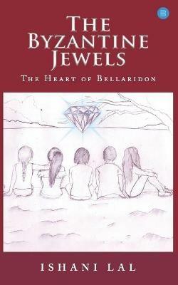 The Byzantine Jewels: Heart of Bellaridon - Ishani Lal - cover