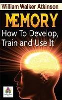 Memory How to Develop, Train, and Use It