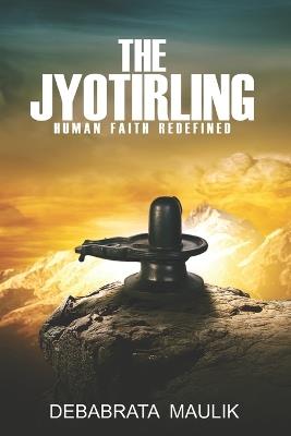 The Jyotirling: Human Faith Redefined - Debabrata Maulik - cover