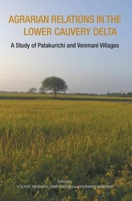 Agrarian Relations in the Lower Cauvery Delta – A Study of Palakurichi and Venmani Villages - Madhura Swaminathan,V. Surjit,V.k. Ramachandran - cover