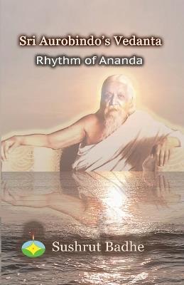 Sri Aurobindo's Vedanta: Rhythm of Ananda - Sushrut Badhe - cover