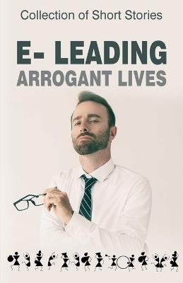 e-leading Arrogant Lives - Mark Ralph-Bowman,Eva Munz,Krystina Wales - cover