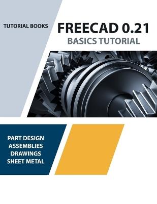 FreeCAD 0.21 Basics Tutorial (Colored): Your Essential Guide to 3D Modeling and Design - Tutorial Books - cover