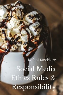 Social Media Ethics Rules & Responsibility - Rafeal Mechlore - cover