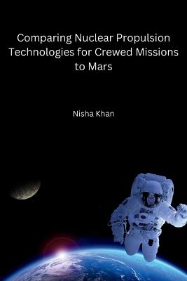 Comparing Nuclear Propulsion Technologies for Crewed Missions to Mars - Nisha Khan - cover