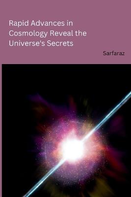 Rapid Advances in Cosmology Reveal the Universe's Secrets - Sarfaraz - cover