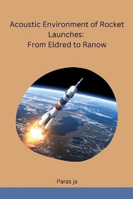 Acoustic Environment of Rocket Launches: From Eldred to Ranow - Paras Ja - cover
